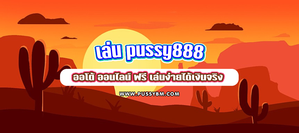 เล่น pussy888 ออโต้ ออนไลน์ ฟรี เล่นง่ายได้เงินจริง